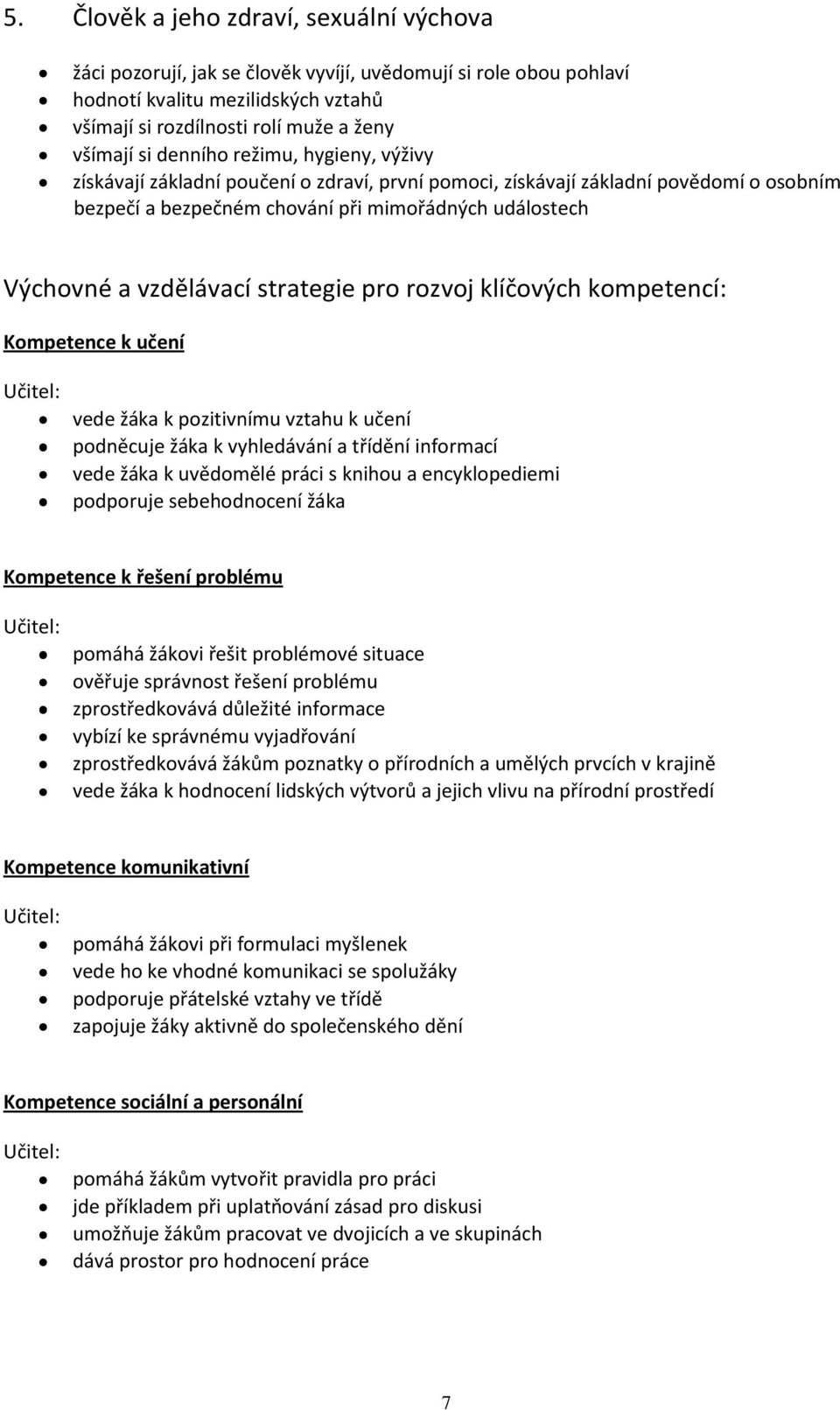 strategie pro rozvoj klíčových kompetencí: Kompetence k učení Učitel: vede žáka k pozitivnímu vztahu k učení podněcuje žáka k vyhledávání a třídění informací vede žáka k uvědomělé práci s knihou a