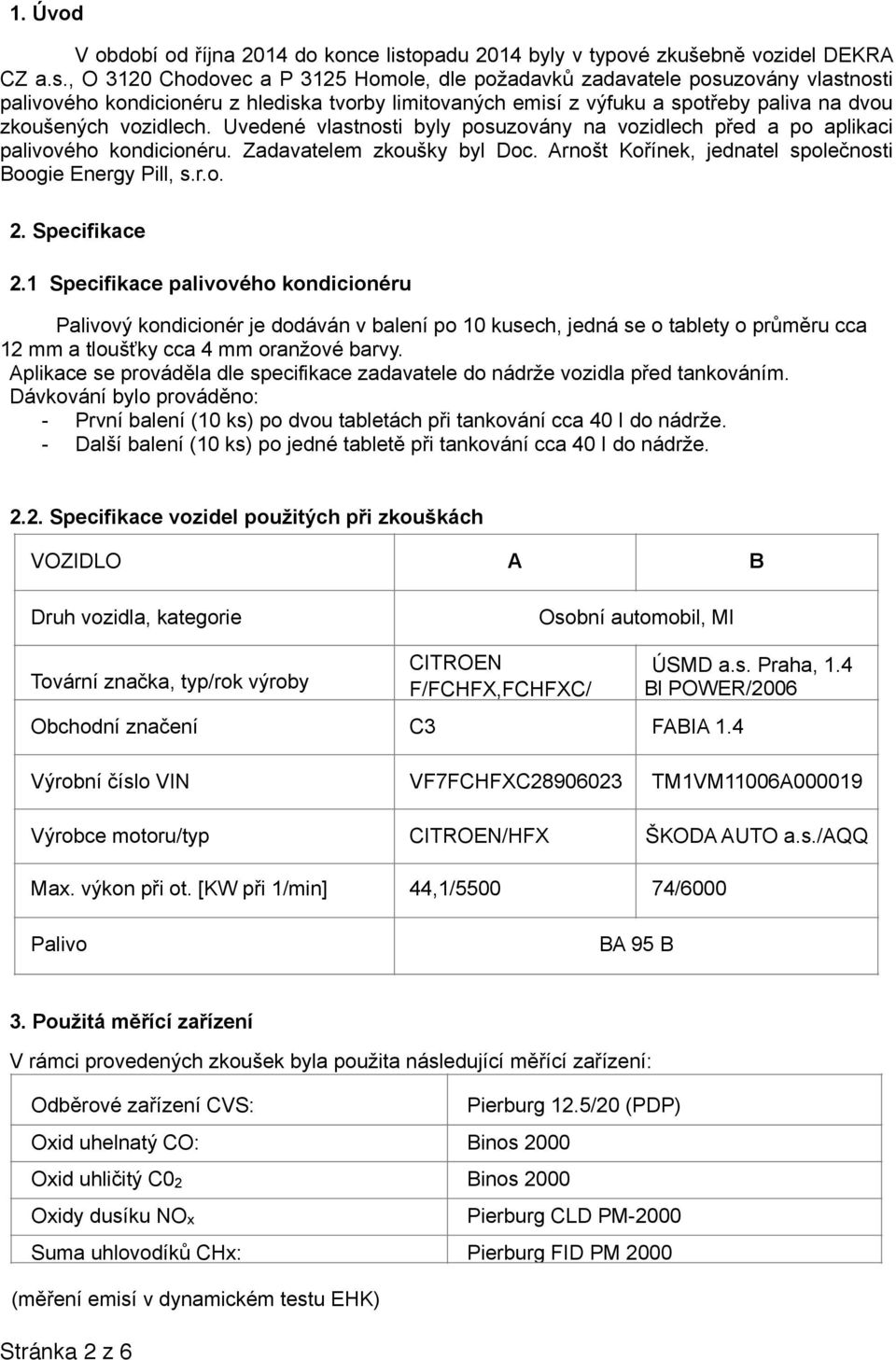 , O 3120 Chodovec a P 3125 Homole, dle požadavků zadavatele posuzovány vlastnosti palivového kondicionéru z hlediska tvorby limitovaných emisí z výfuku a spotřeby paliva na dvou zkoušených vozidlech.