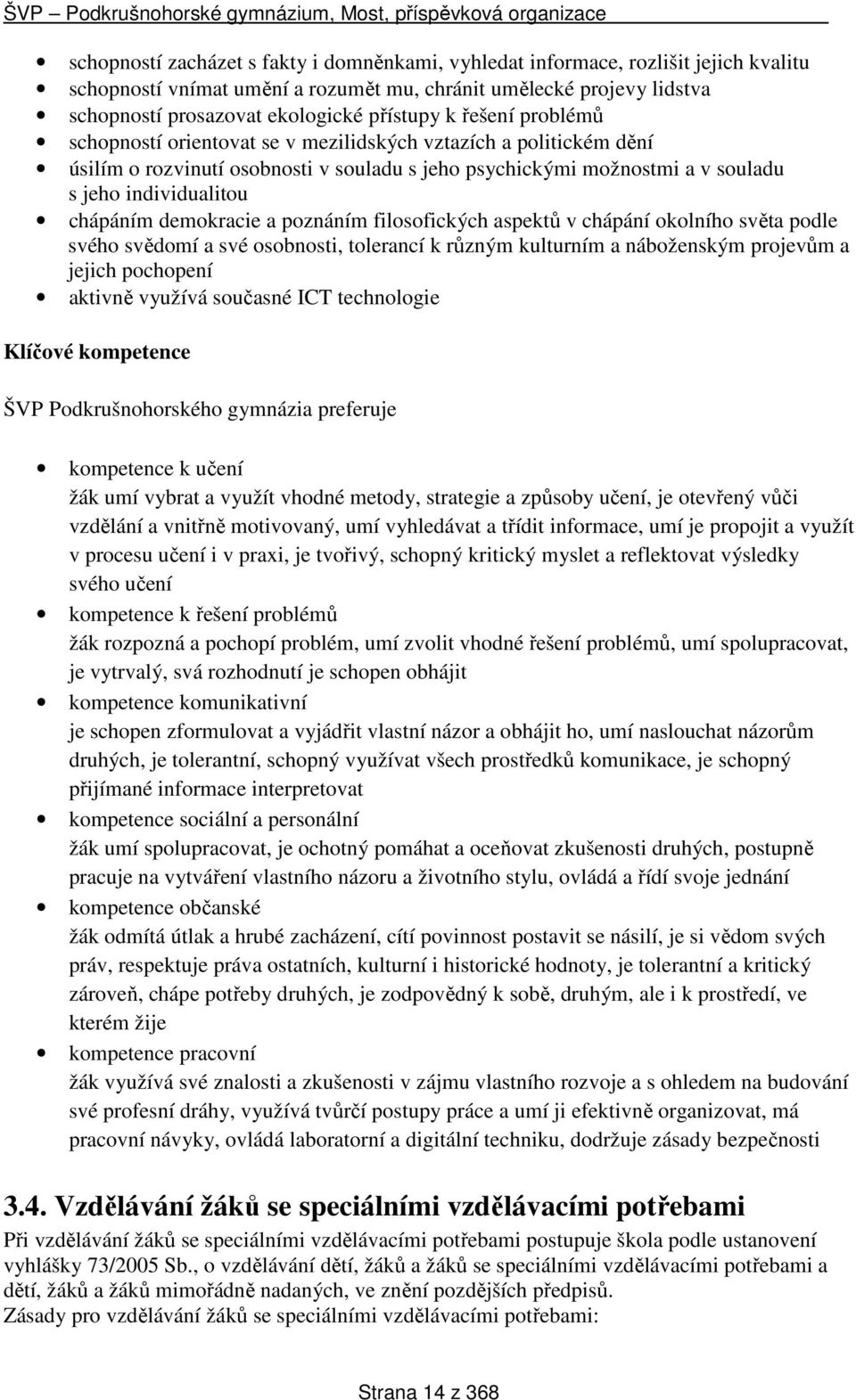 demokracie a poznáním filosofických aspektů v chápání okolního světa podle svého svědomí a své osobnosti, tolerancí k různým kulturním a náboženským projevům a jejich pochopení aktivně využívá