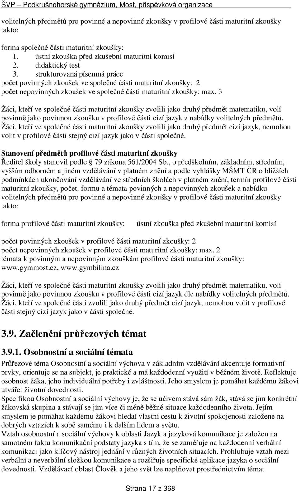 3 Žáci, kteří ve společné části maturitní zkoušky zvolili jako druhý předmět matematiku, volí povinně jako povinnou zkoušku v profilové části cizí jazyk z nabídky volitelných předmětů.