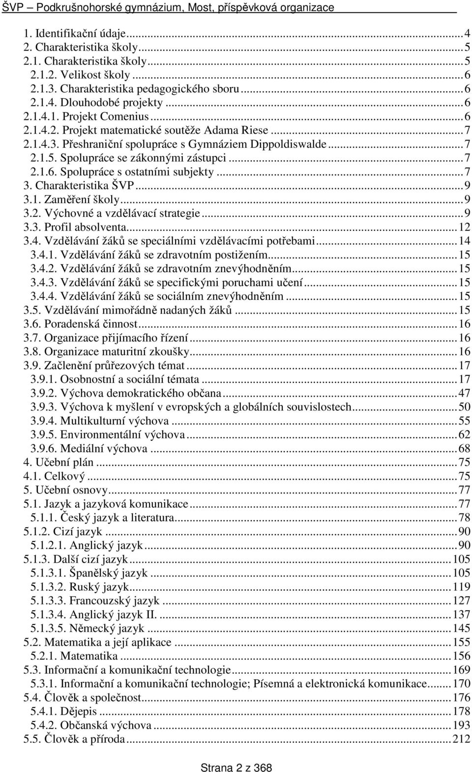 .. 7 3. Charakteristika ŠVP... 9 3.1. Zaměření školy... 9 3.2. Výchovné a vzdělávací strategie... 9 3.3. Profil absolventa... 12 3.4. Vzdělávání žáků se speciálními vzdělávacími potřebami... 14 3.4.1. Vzdělávání žáků se zdravotním postižením.