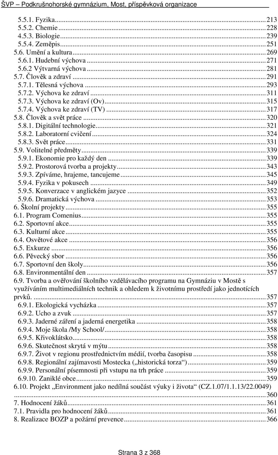 .. 321 5.8.2. Laboratorní cvičení... 324 5.8.3. Svět práce... 331 5.9. Volitelné předměty... 339 5.9.1. Ekonomie pro každý den... 339 5.9.2. Prostorová tvorba a projekty... 343 5.9.3. Zpíváme, hrajeme, tancujeme.