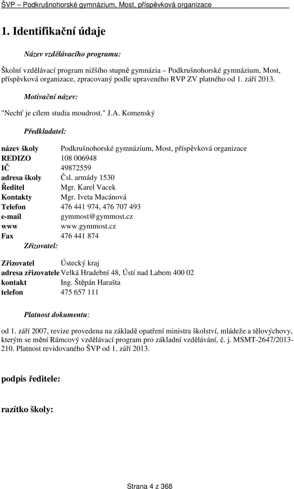 Komenský Předkladatel: název školy Podkrušnohorské gymnázium, Most, příspěvková organizace REDIZO 108 006948 IČ 49872559 adresa školy Čsl. armády 1530 Ředitel Mgr. Karel Vacek Kontakty Mgr.