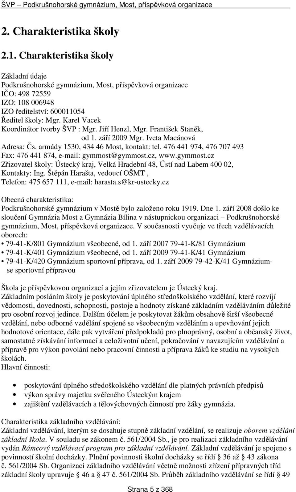 476 441 974, 476 707 493 Fax: 476 441 874, e-mail: gymmost@gymmost.cz, www.gymmost.cz Zřizovatel školy: Ústecký kraj, Velká Hradební 48, Ústí nad Labem 400 02, Kontakty: Ing.