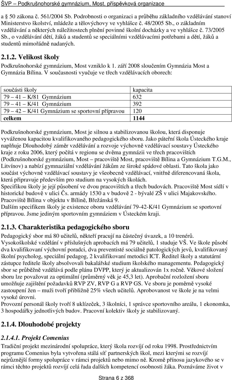 , o vzdělávání dětí, žáků a studentů se speciálními vzdělávacími potřebami a dětí, žáků a studentů mimořádně nadaných. 2.1.2. Velikost školy Podkrušnohorské gymnázium, Most vzniklo k 1.