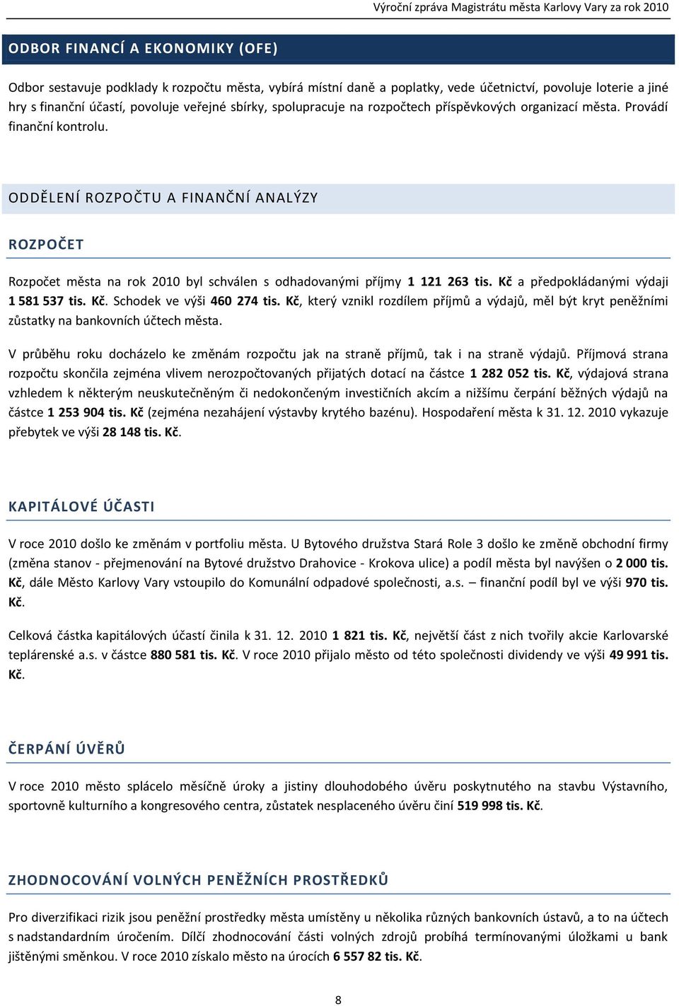 ODDĚLENÍ ROZPOČTU A FINANČNÍ ANALÝZY ROZPOČET Rozpočet města na rok 2010 byl schválen s odhadovanými příjmy 1 121 263 tis. Kč a předpokládanými výdaji 1 581 537 tis. Kč. Schodek ve výši 460 274 tis.