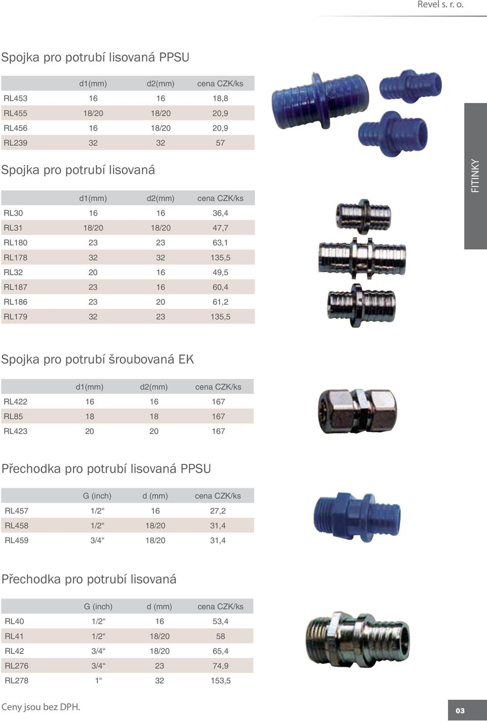 Spojka pro potrubí šroubovaná EK d1 d2 RL422 16 16 167 RL85 18 18 167 RL423 20 20 167 Přechodka pro potrubí lisovaná PPSU G (inch) d RL457 1/2 16 27,2 RL458 1/2