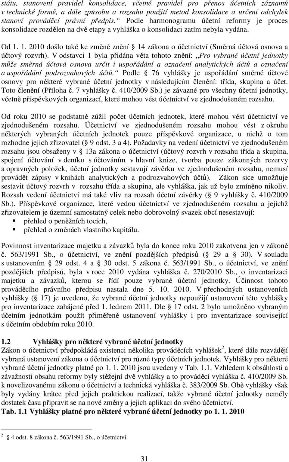 1. 2010 došlo také ke změně znění 14 zákona o účetnictví (Směrná účtová osnova a účtový rozvrh).