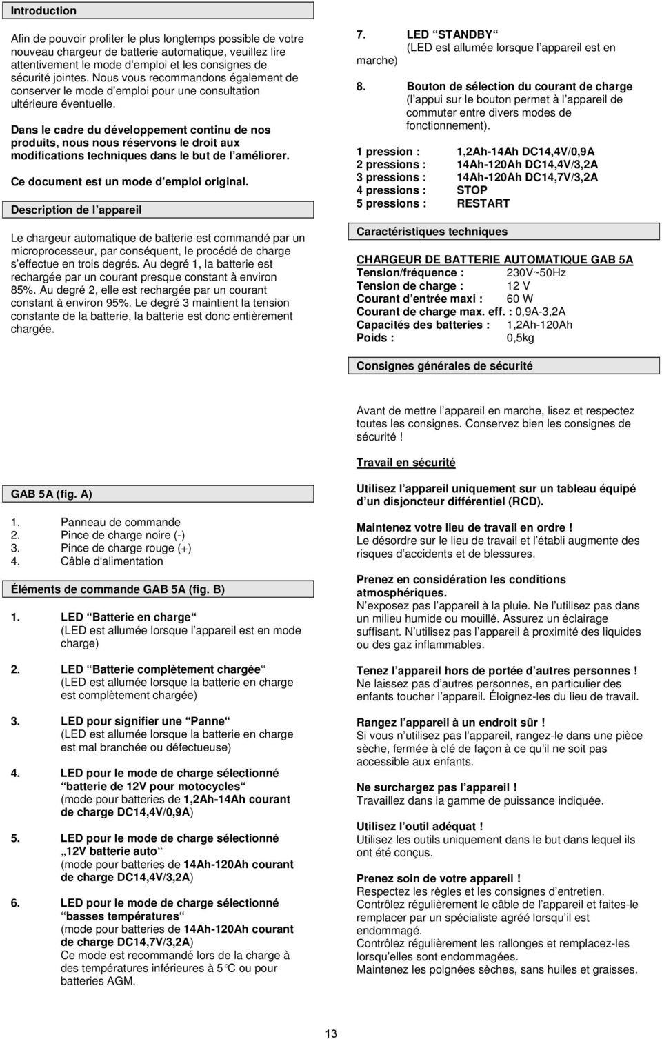 Dans le cadre du développement continu de nos produits, nous nous réservons le droit aux modifications techniques dans le but de l améliorer. Ce document est un mode d emploi original.