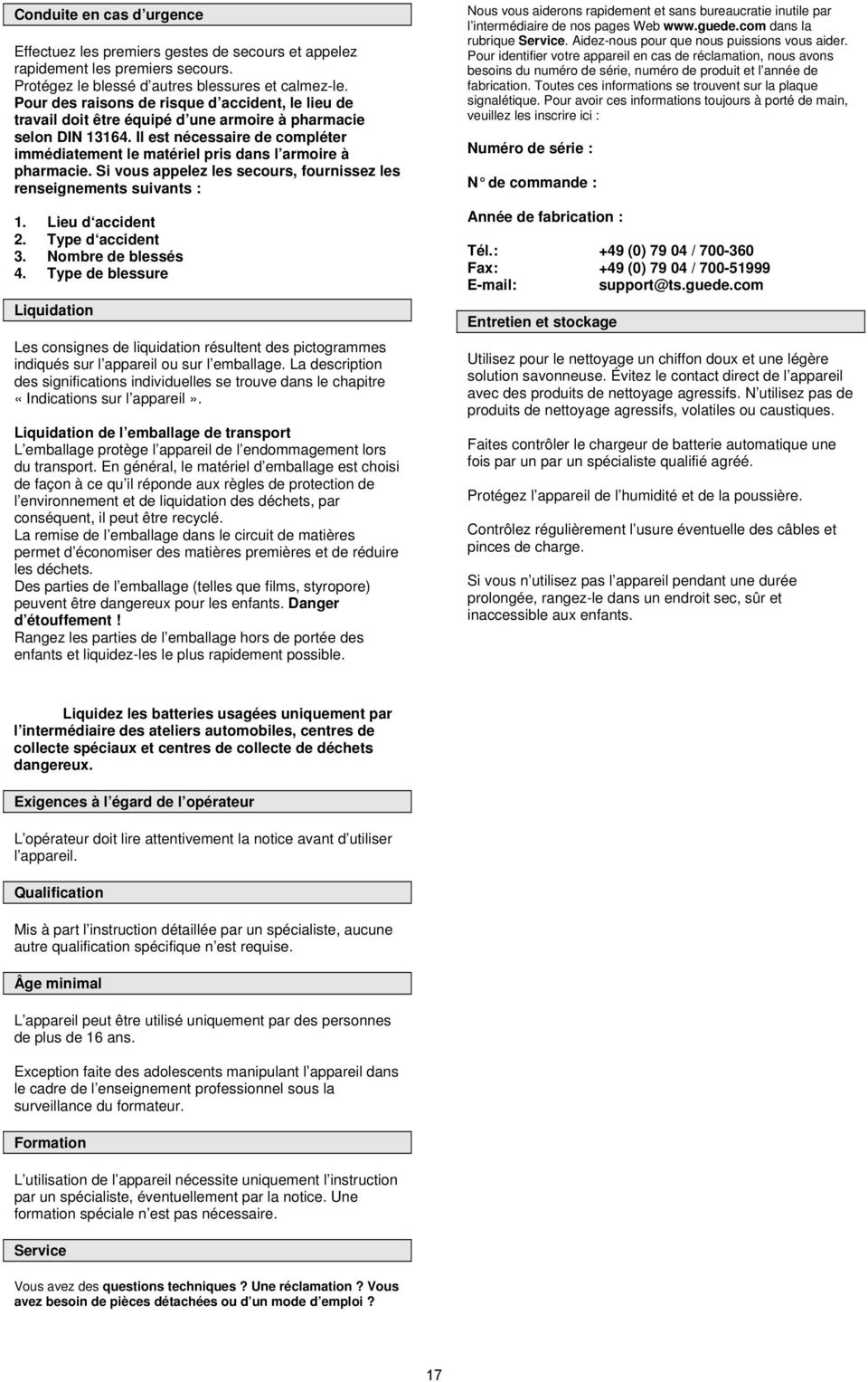 Il est nécessaire de compléter immédiatement le matériel pris dans l armoire à pharmacie. Si vous appelez les secours, fournissez les renseignements suivants : 1. Lieu d accident 2. Type d accident 3.