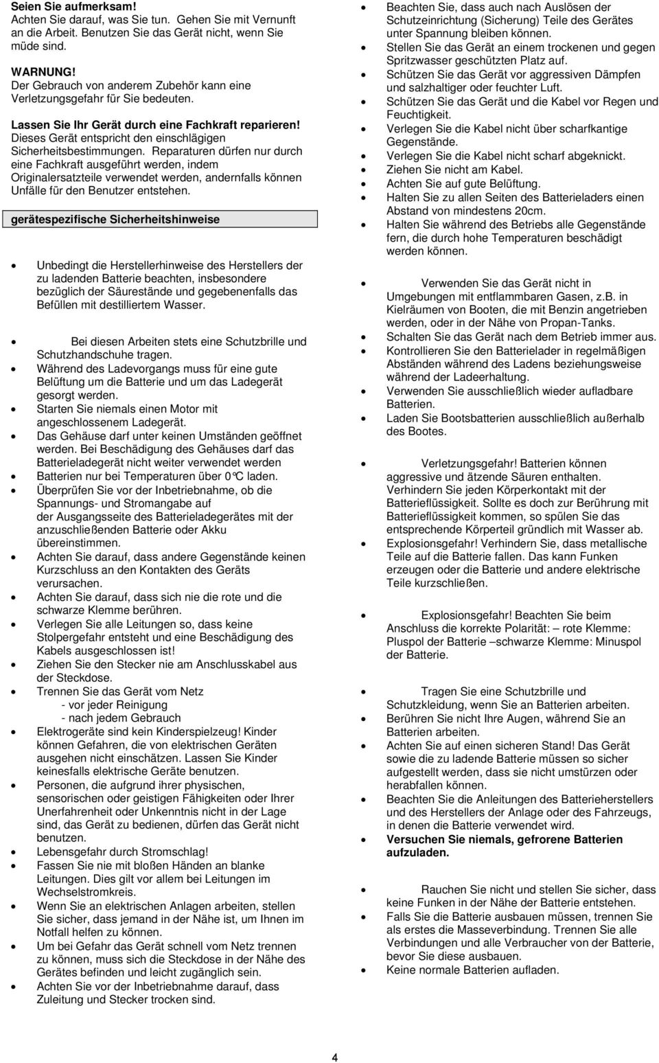 Reparaturen dürfen nur durch eine Fachkraft ausgeführt werden, indem Originalersatzteile verwendet werden, andernfalls können Unfälle für den Benutzer entstehen.