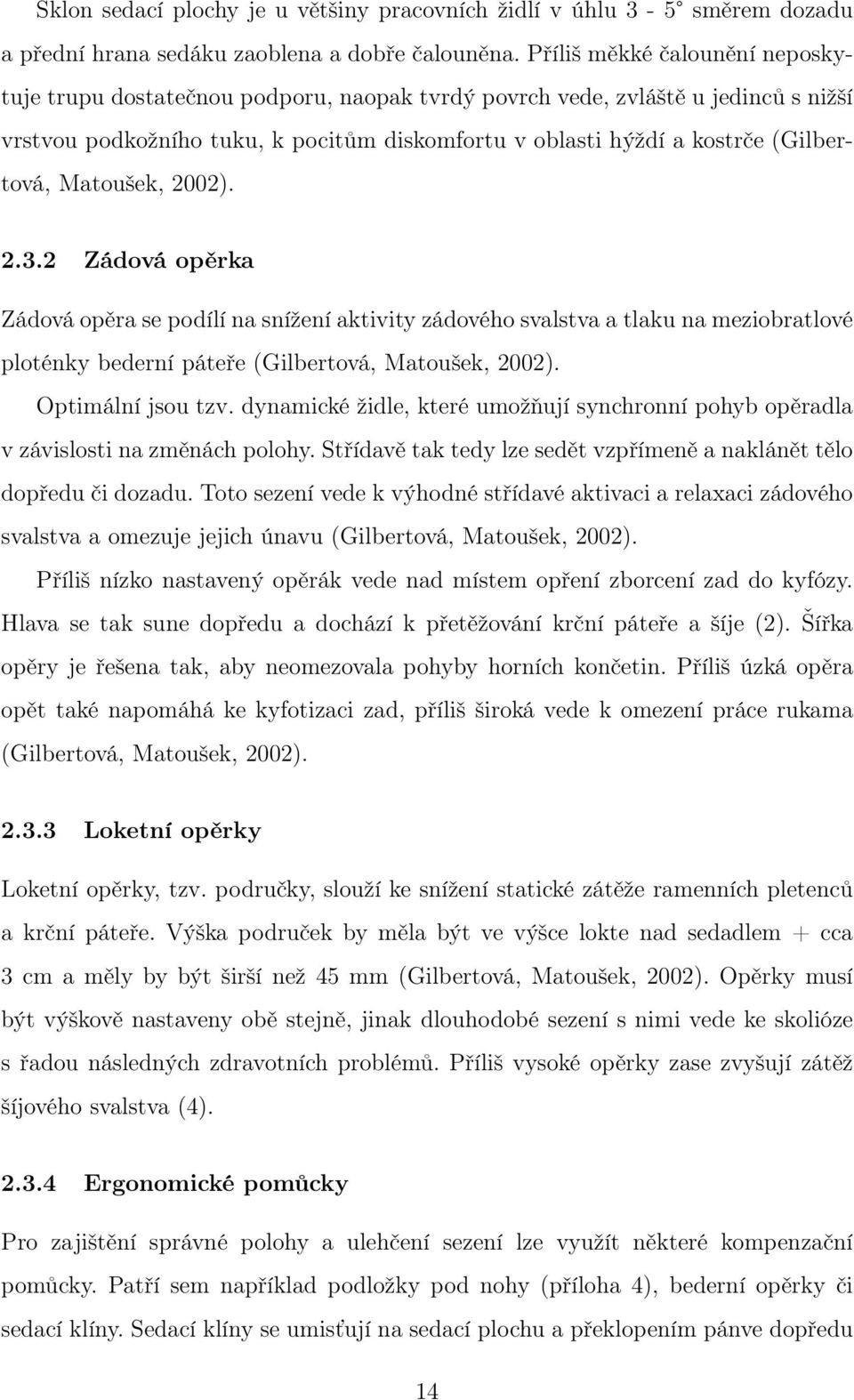 Matoušek, 2002). 2.3.2 Zádová opěrka Zádová opěra se podílí na snížení aktivity zádového svalstva a tlaku na meziobratlové ploténky bederní páteře (Gilbertová, Matoušek, 2002). Optimální jsou tzv.