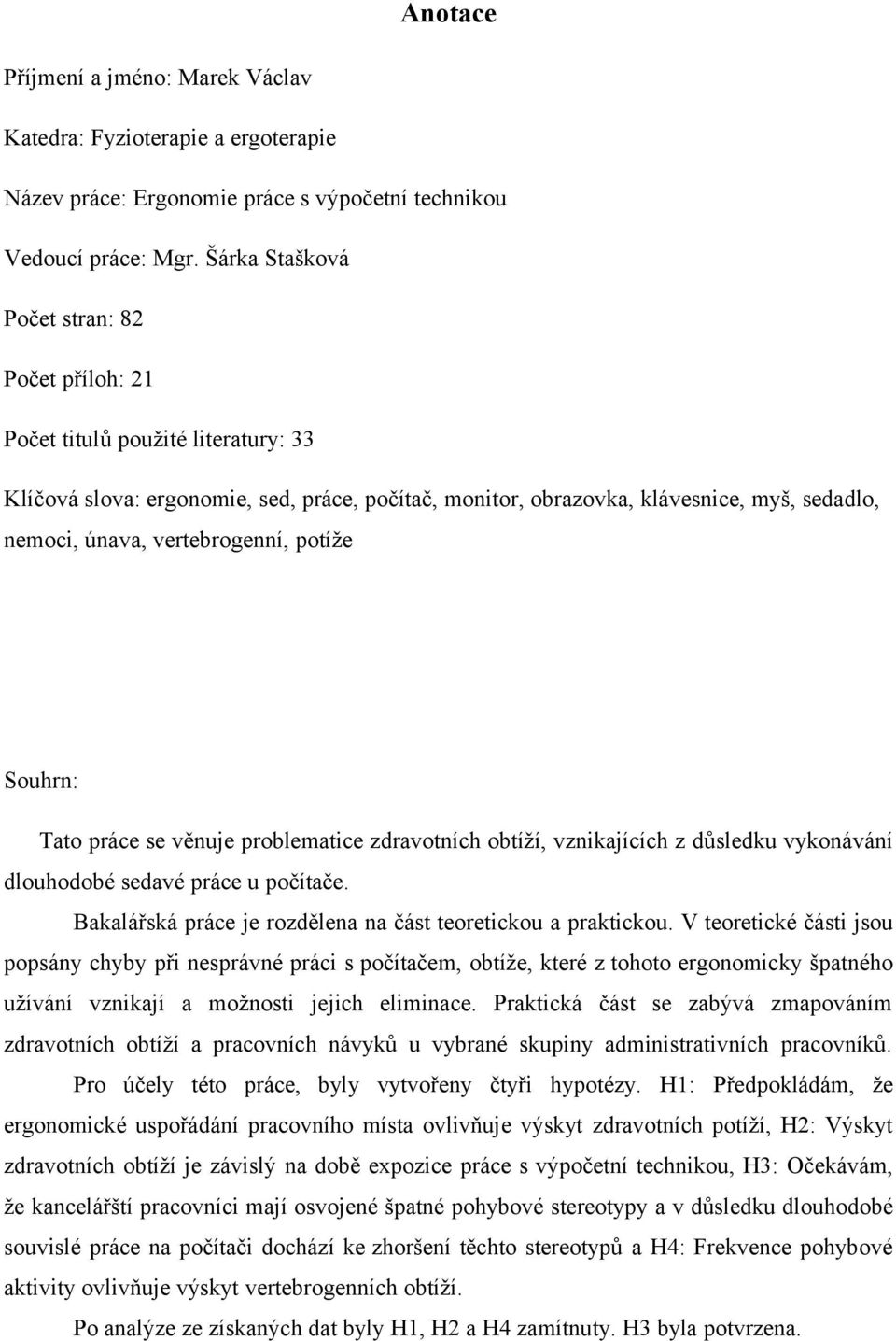 vertebrogenní, potíže Souhrn: Tato práce se věnuje problematice zdravotních obtíží, vznikajících z důsledku vykonávání dlouhodobé sedavé práce u počítače.