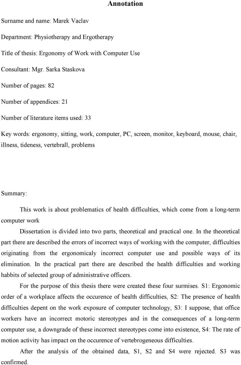 tideness, vertebrall, problems Summary: This work is about problematics of health difficulties, which come from a long-term computer work Dissertation is divided into two parts, theoretical and