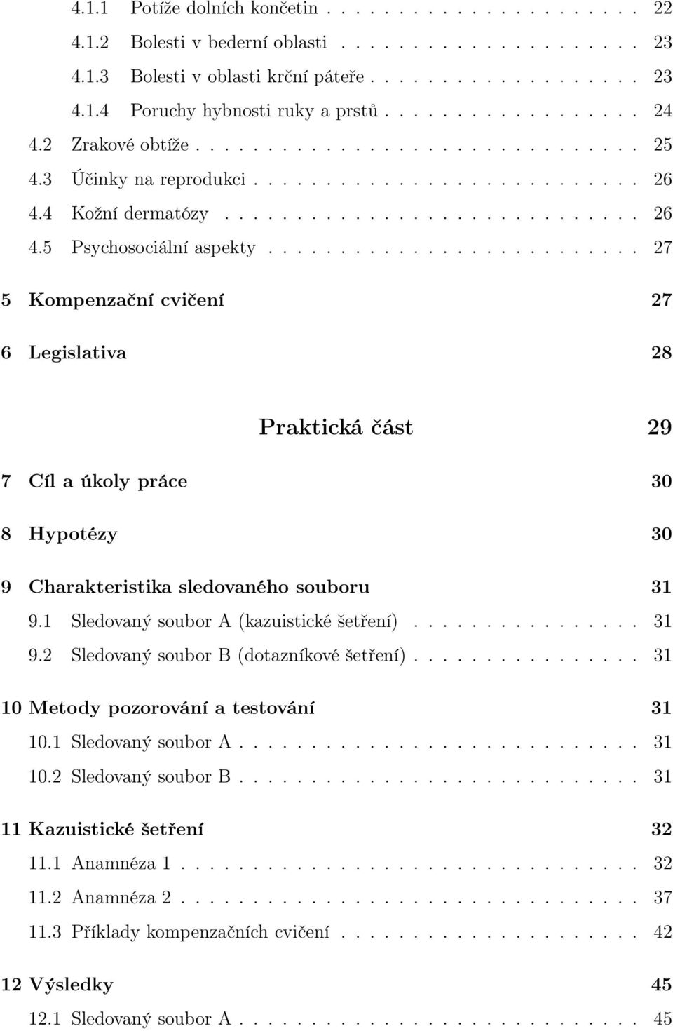 ......................... 27 5 Kompenzační cvičení 27 6 Legislativa 28 Praktická část 29 7 Cíl a úkoly práce 30 8 Hypotézy 30 9 Charakteristika sledovaného souboru 31 9.