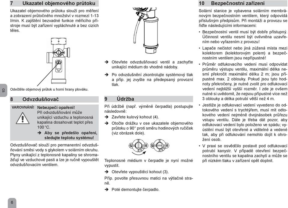 Při odvzdušňování může unikající vzduchu a teplonosná kapalina dosahovat teplot přes 100 C. Aby se předešlo opaření, sledujte teplotu systému!