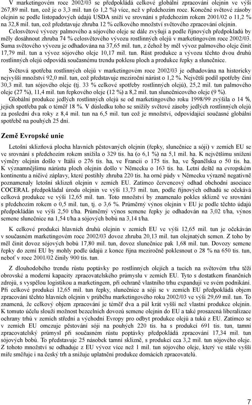 tun, což představuje zhruba 12 % celkového množství světového zpracování olejnin.