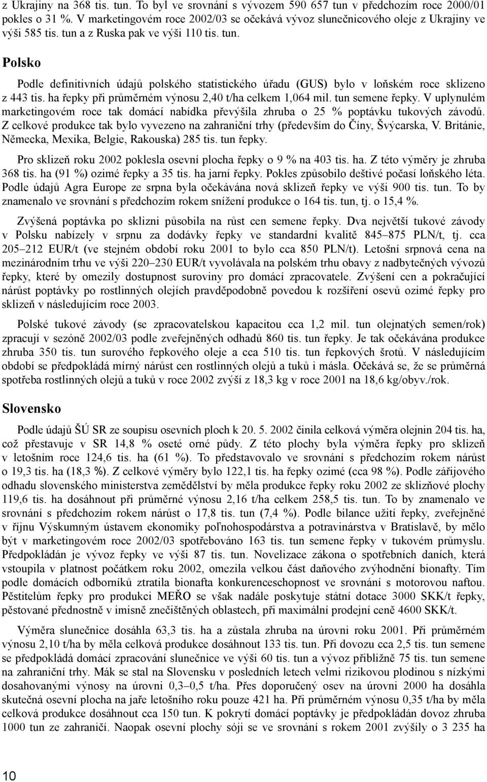 a z Ruska pak ve výši 110 tis. tun. Polsko Podle definitivních údajů polského statistického úřadu (GUS) bylo v loňském roce sklizeno z 443 tis.