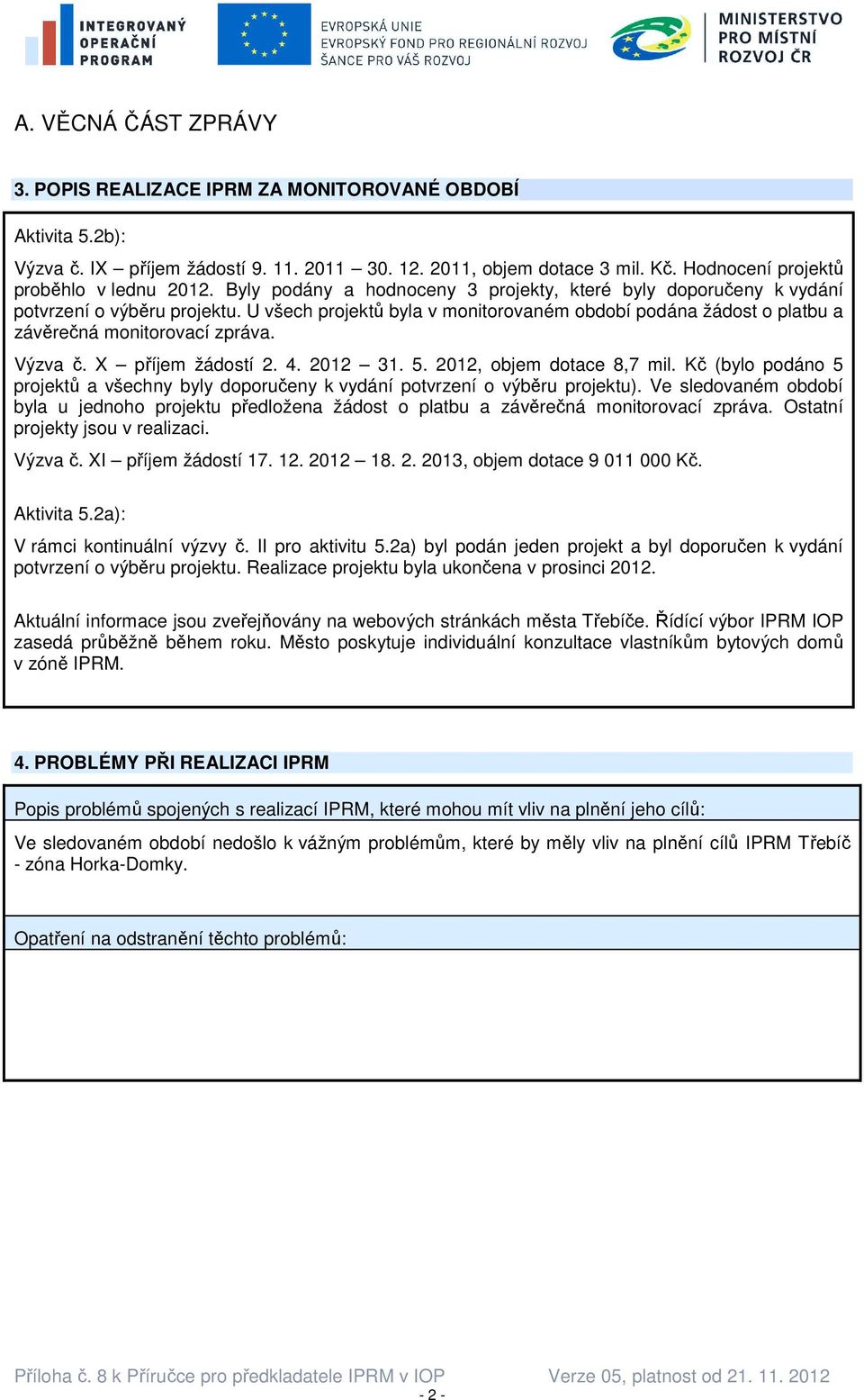 U všech projektů byla v monitorovaném období podána žádost o platbu a závěrečná monitorovací zpráva. Výzva č. X příjem žádostí 2. 4. 2012 31. 5. 2012, objem dotace 8,7 mil.