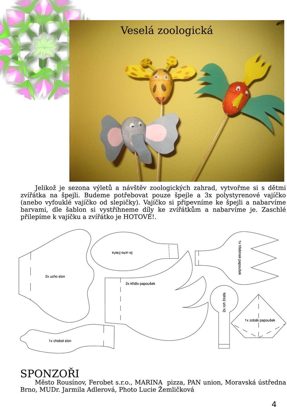 Vajíčko si připevníme ke špejli a nabarvíme barvami, dle šablon si vystřihneme díly ke zvířátkům a nabarvíme je.