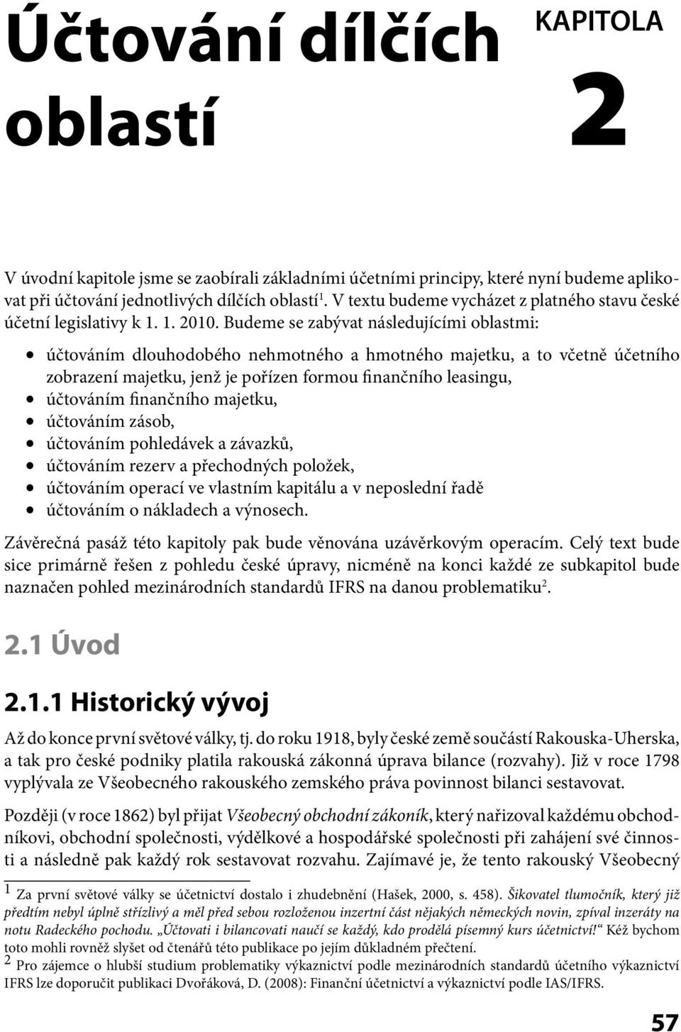 Budeme se zabývat následujícími oblastmi: účtováním dlouhodobého nehmotného a hmotného majetku, a to včetně účetního zobrazení majetku, jenž je pořízen formou finančního leasingu, účtováním