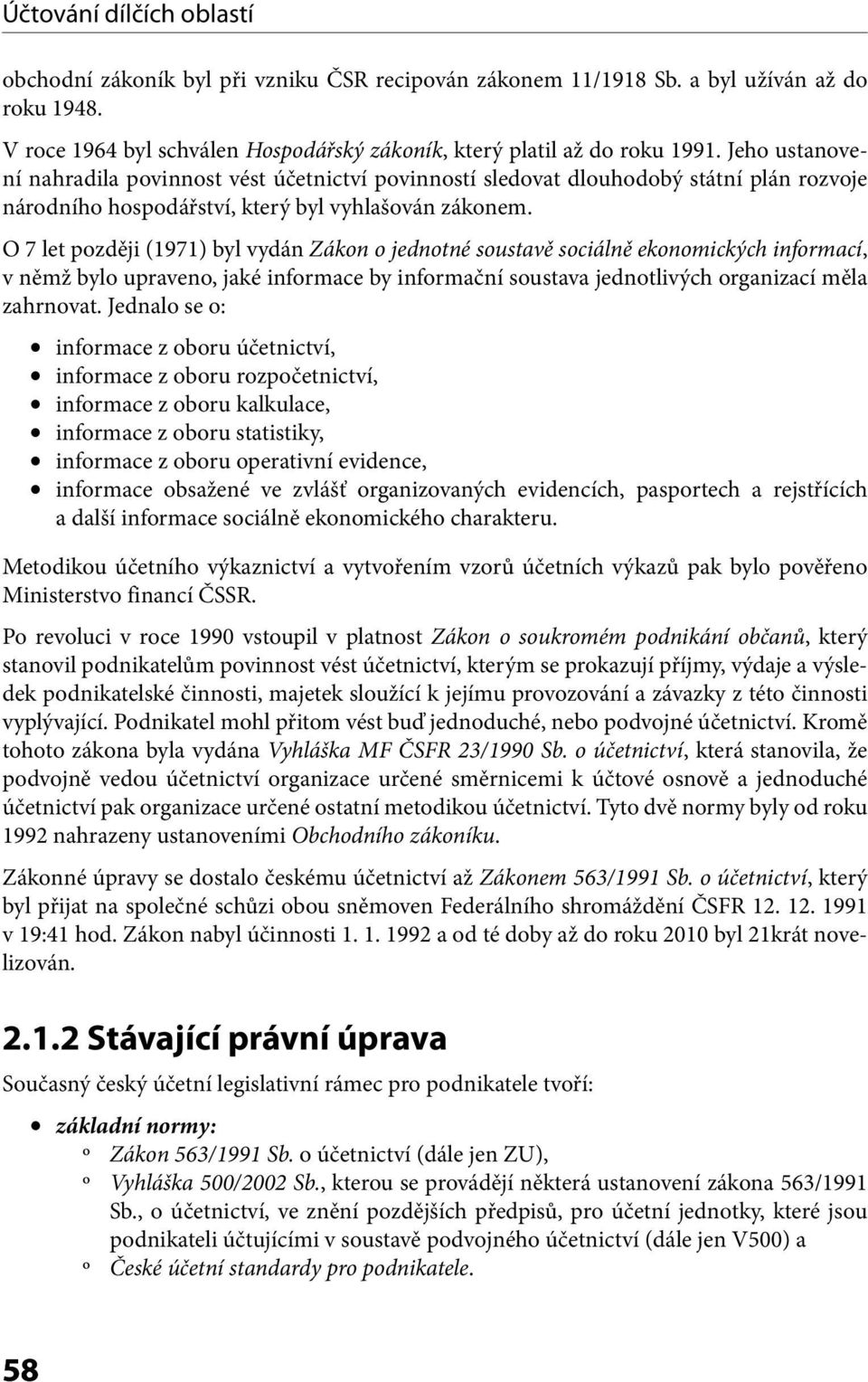 O 7 let později (1971) byl vydán Zákon o jednotné soustavě sociálně ekonomických informací, v němž bylo upraveno, jaké informace by informační soustava jednotlivých organizací měla zahrnovat.