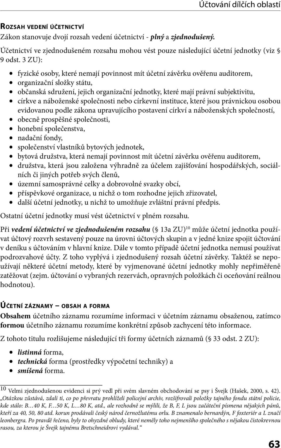 náboženské společnosti nebo církevní instituce, které jsou právnickou osobou evidovanou podle zákona upravujícího postavení církví a náboženských společností, obecně prospěšné společnosti, honební