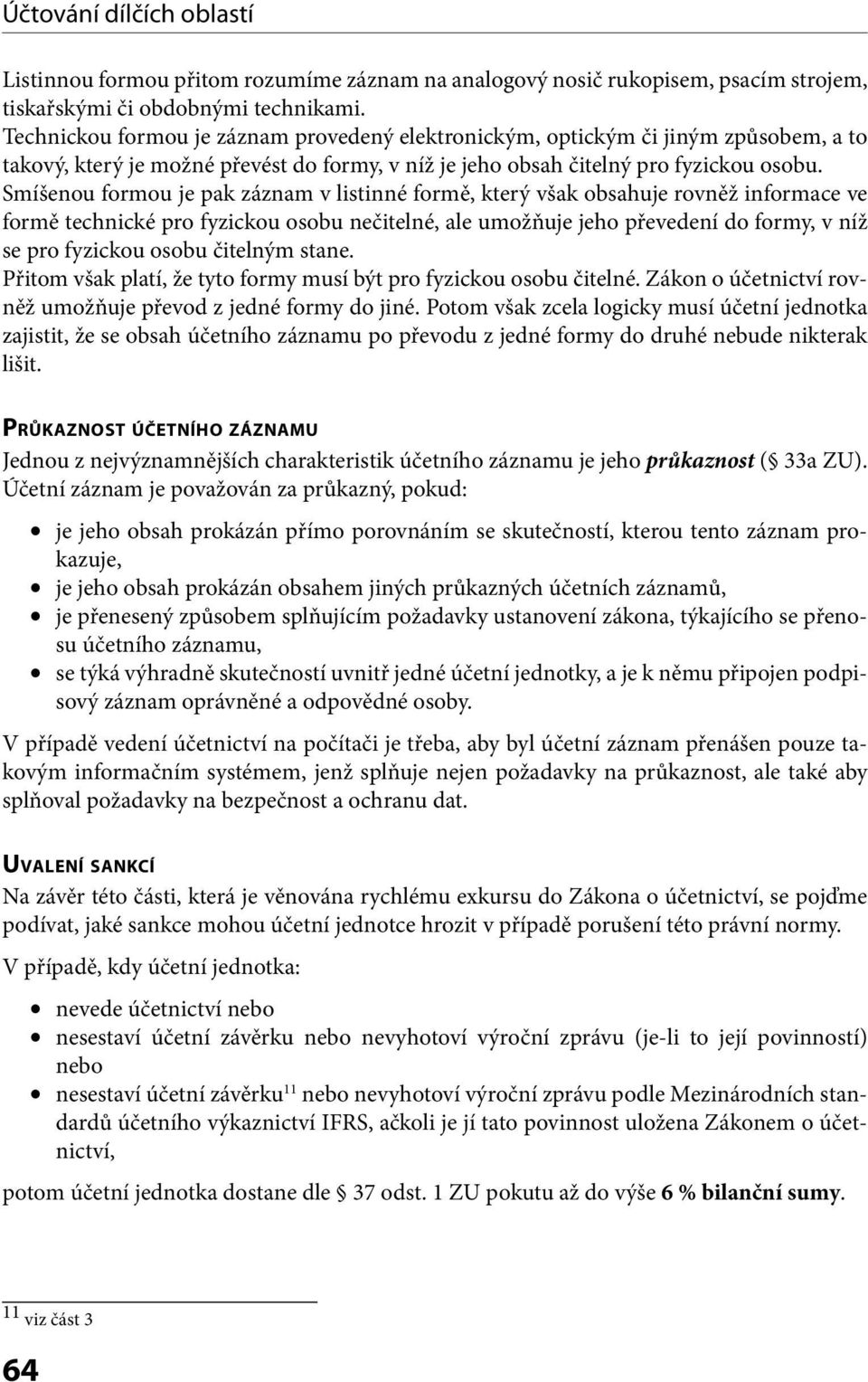 Smíšenou formou je pak záznam v listinné formě, který však obsahuje rovněž informace ve formě technické pro fyzickou osobu nečitelné, ale umožňuje jeho převedení do formy, v níž se pro fyzickou osobu