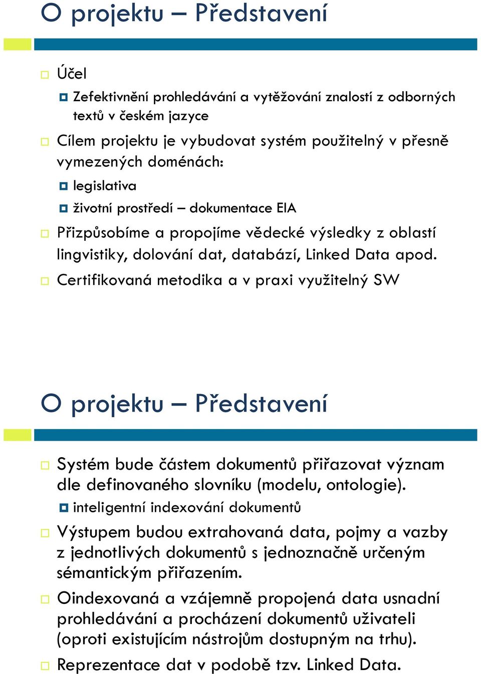 ! Certifikovaná metodika a v praxi využitelný SW O projektu Představení! Systém bude částem dokumentů přiřazovat význam dle definovaného slovníku (modelu, ontologie).