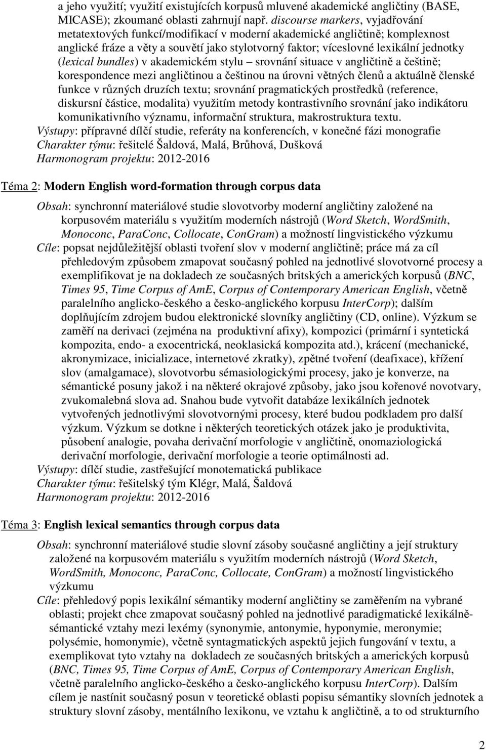 (lexical bundles) v akademickém stylu srovnání situace v angličtině a češtině; korespondence mezi angličtinou a češtinou na úrovni větných členů a aktuálně členské funkce v různých druzích textu;