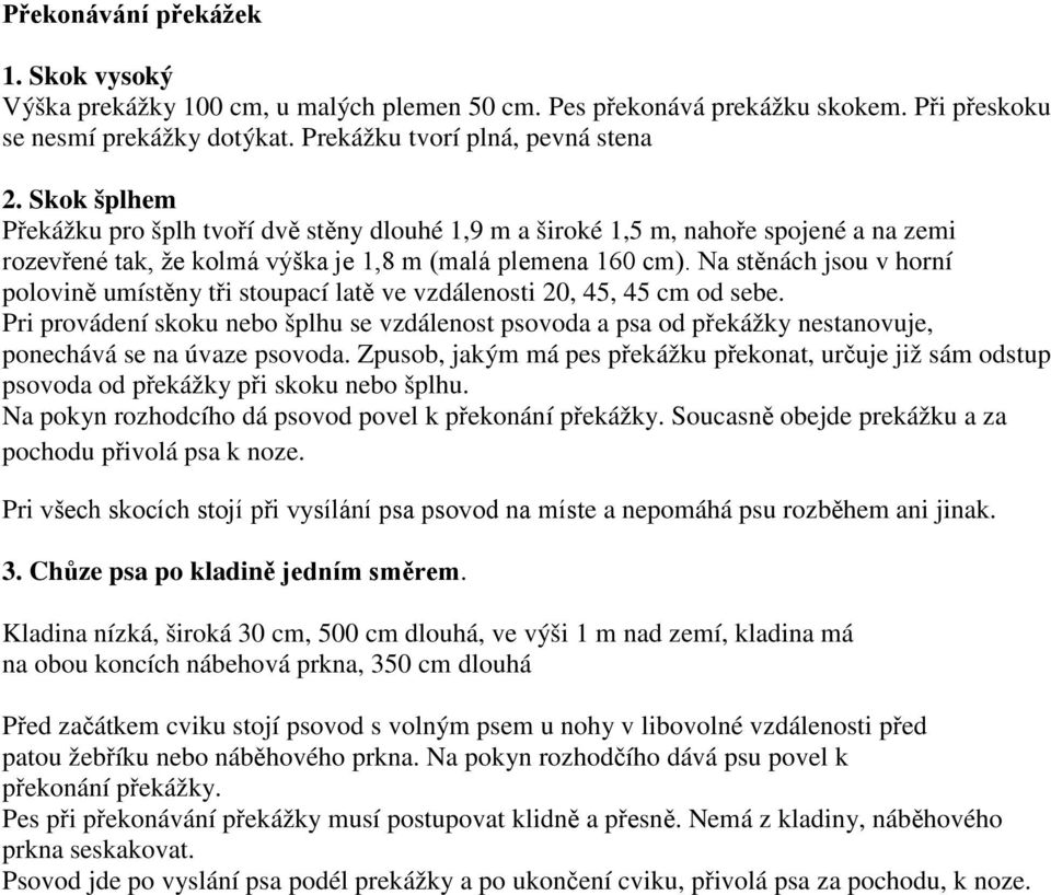 Na stěnách jsou v horní polovině umístěny tři stoupací latě ve vzdálenosti 20, 45, 45 cm od sebe.