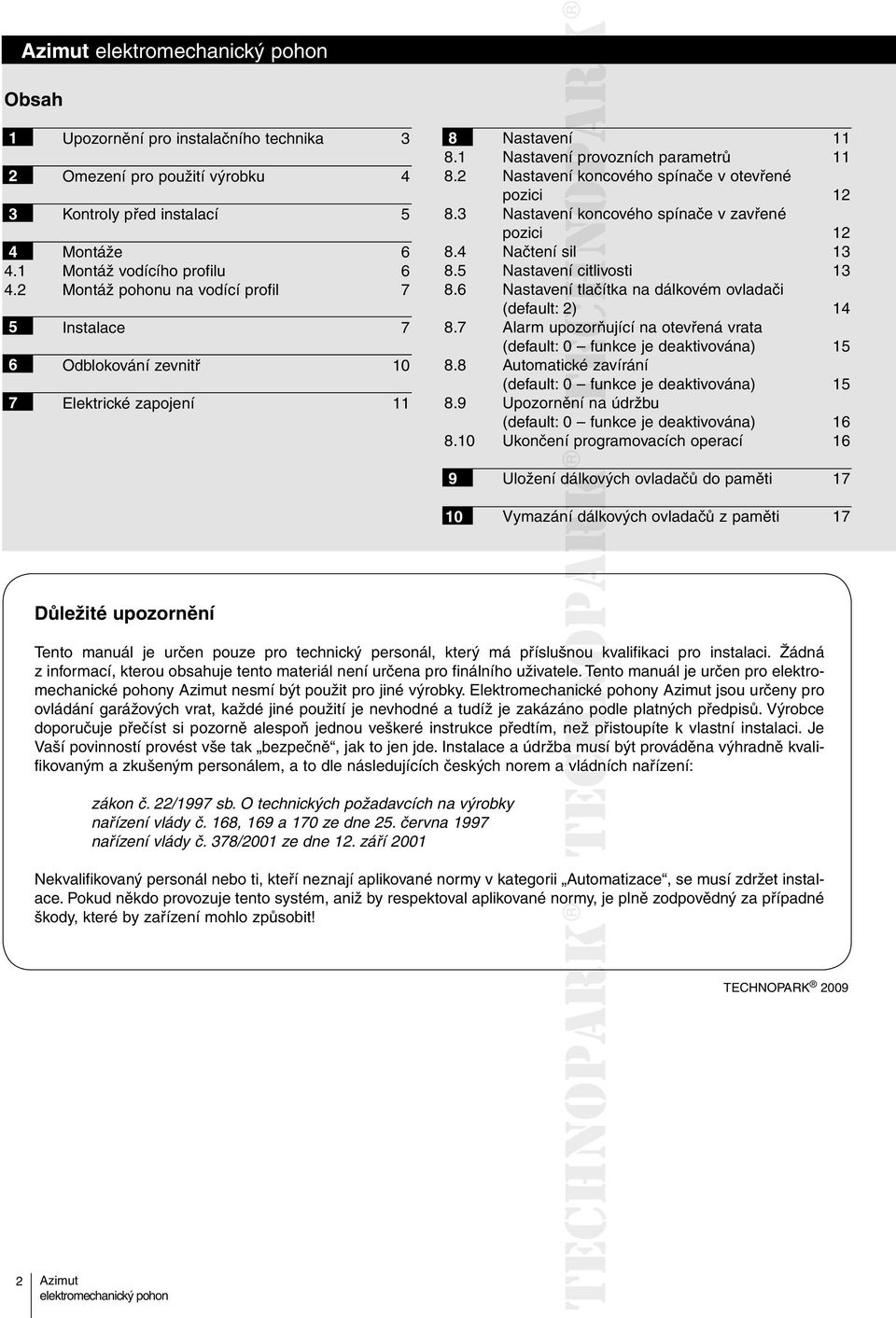 2 Nastavení koncového spínače v otevřené pozici 12 8.3 Nastavení koncového spínače v zavřené pozici 12 8.4 Načtení sil 13 8.5 Nastavení citlivosti 13 8.