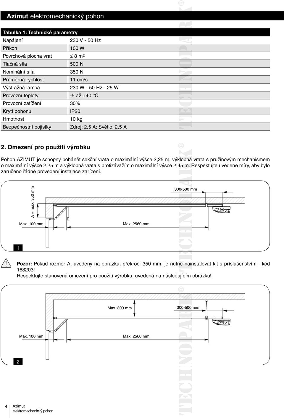 Omezení pro použití výrobku Pohon AZIMUT je schopný pohánět sekční vrata o maximální výšce 2,25 m, výklopná vrata s pružinovým mechanismem o maximální výšce 2,25 m a výklopná vrata s protizávažím o