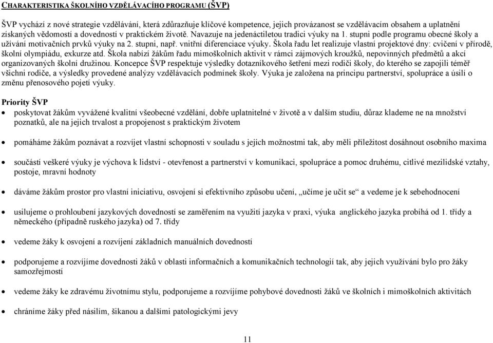 vnitřní diferenciace výuky. Škola řadu let realizuje vlastní projektové dny: cvičení v přírodě, školní olympiádu, exkurze atd.