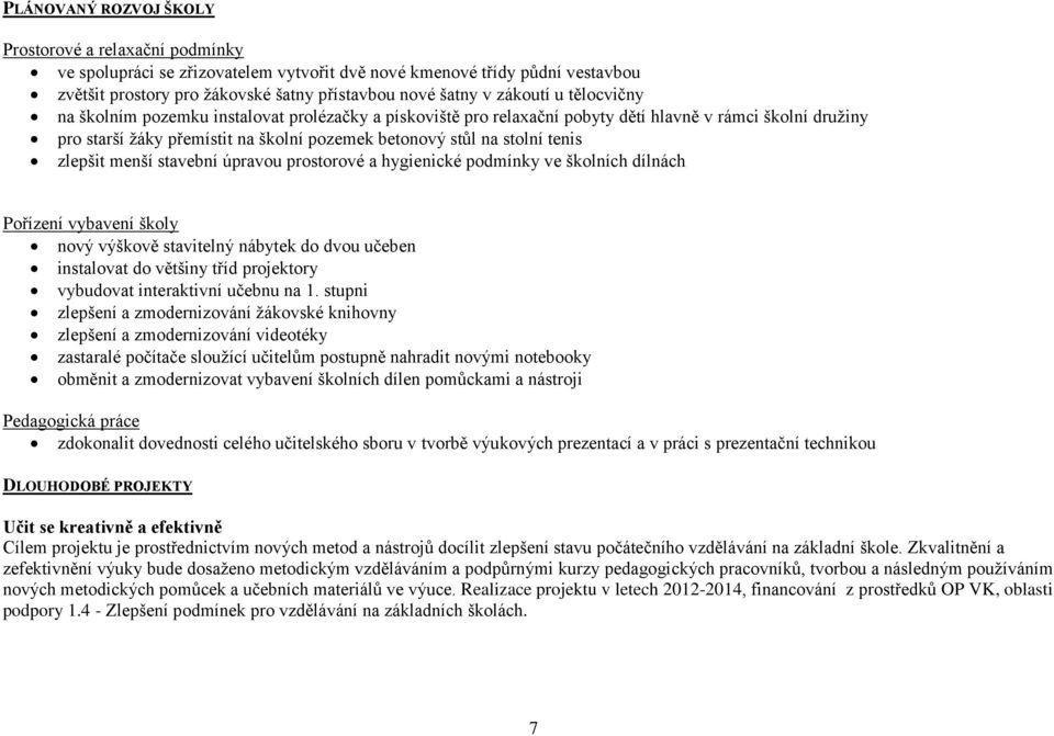 menší stavební úpravou prostorové a hygienické podmínky ve školních dílnách Pořízení vybavení školy nový výškově stavitelný nábytek do dvou učeben instalovat do většiny tříd projektory vybudovat