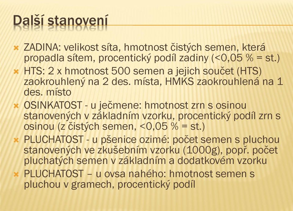 místo OSINKATOST - u ječmene: hmotnost zrn s osinou stanovených v základním vzorku, procentický podíl zrn s osinou (z čistých semen, <0,05 % = st.