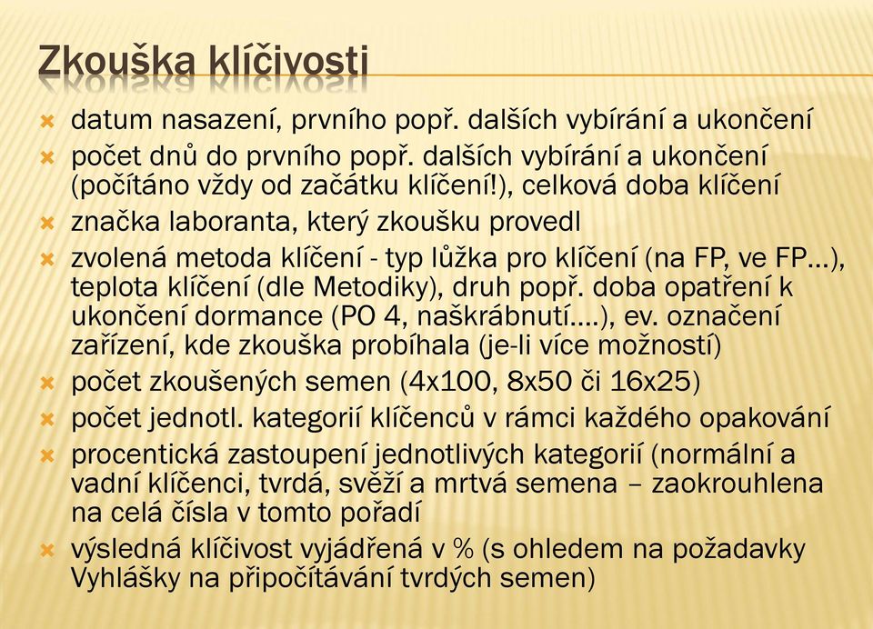 doba opatření k ukončení dormance (PO 4, naškrábnutí.), ev. označení zařízení, kde zkouška probíhala (je-li více možností) počet zkoušených semen (4x100, 8x50 či 16x25) počet jednotl.