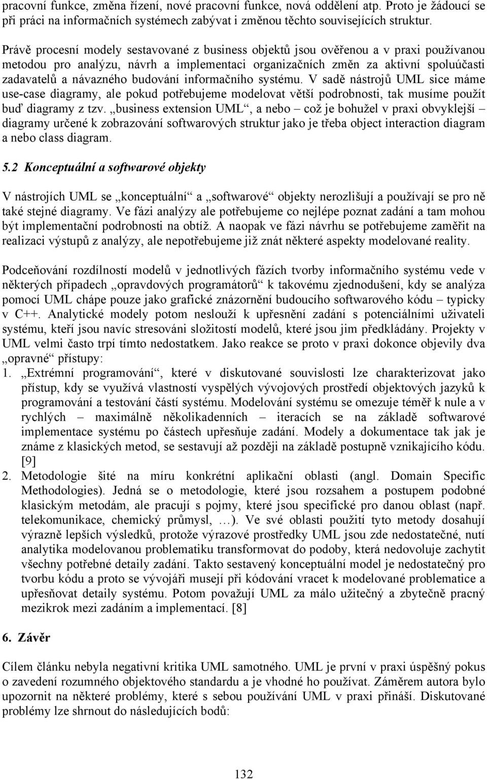 budování informačního systému. V sadě nástrojů UML sice máme use-case diagramy, ale pokud potřebujeme modelovat větší podrobnosti, tak musíme použít buď diagramy z tzv.