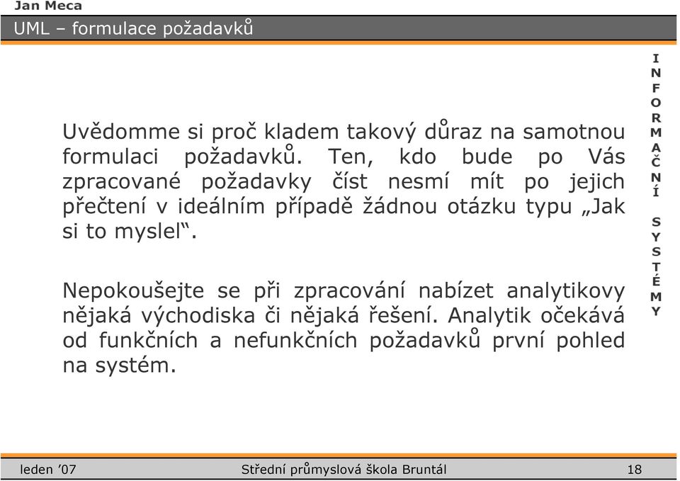 typu Jak si to myslel. Nepokoušejte se při zpracování nabízet analytikovy nějaká východiska či nějaká řešení.