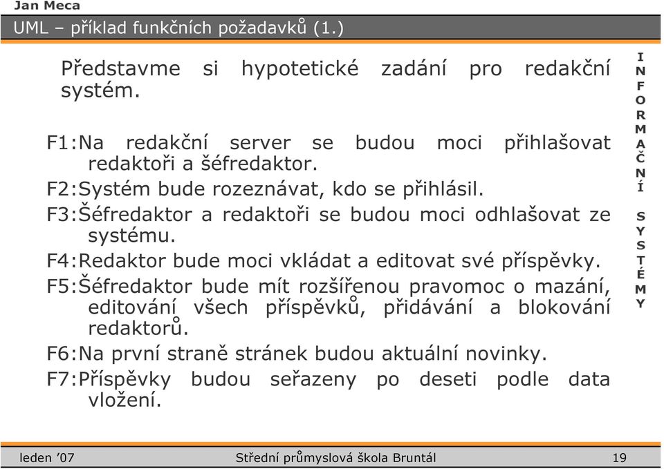 F3:Šéfredaktor a redaktoři se budou moci odhlašovat ze systému. F4:Redaktor bude moci vkládat a editovat své příspěvky.