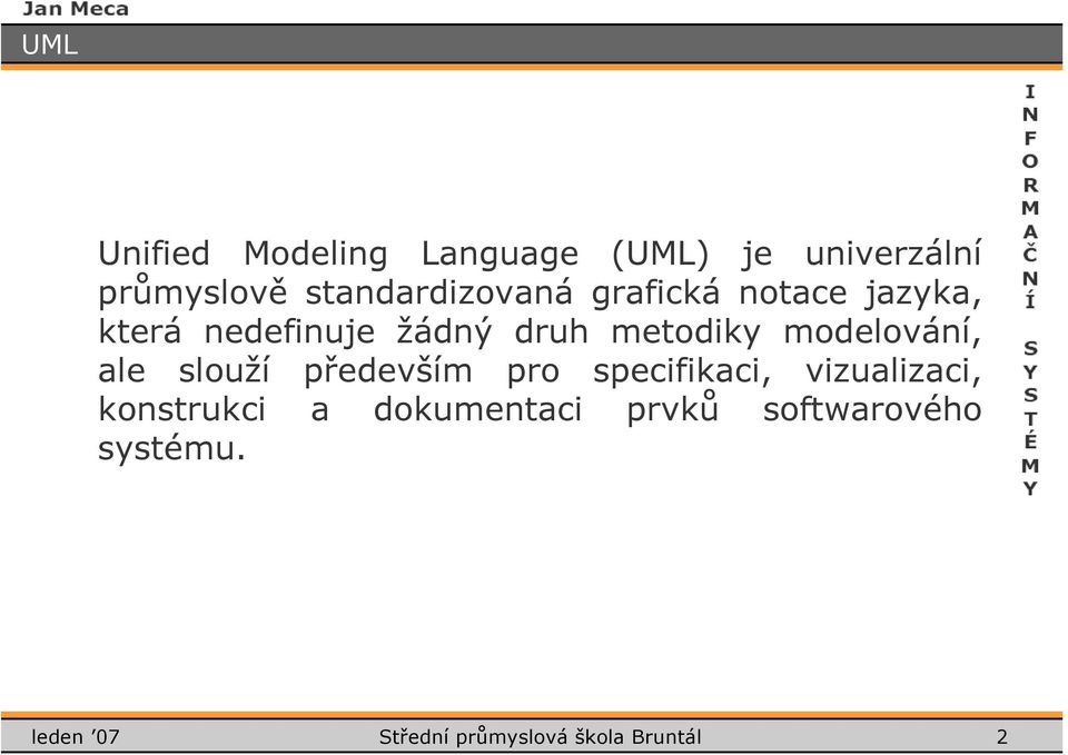 metodiky modelování, ale slouží především pro specifikaci, vizualizaci,