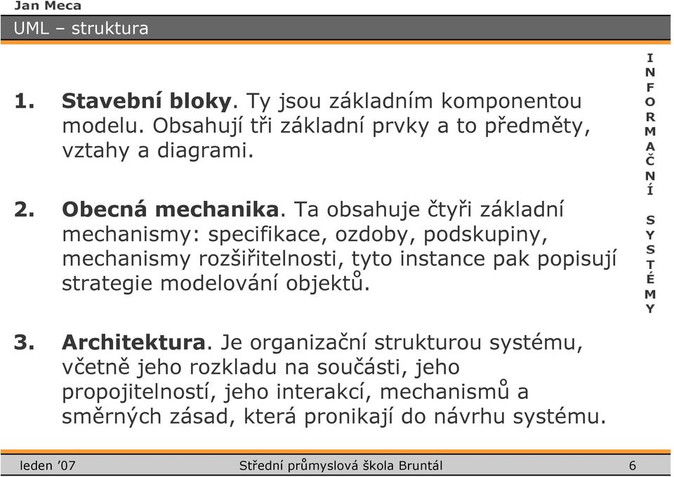 Ta obsahuje čtyři základní mechanismy: specifikace, ozdoby, podskupiny, mechanismy rozšiřitelnosti, tyto instance pak popisují