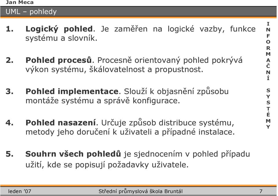 Slouží k objasnění způsobu montáže systému a správě konfigurace. 4. Pohled nasazení.