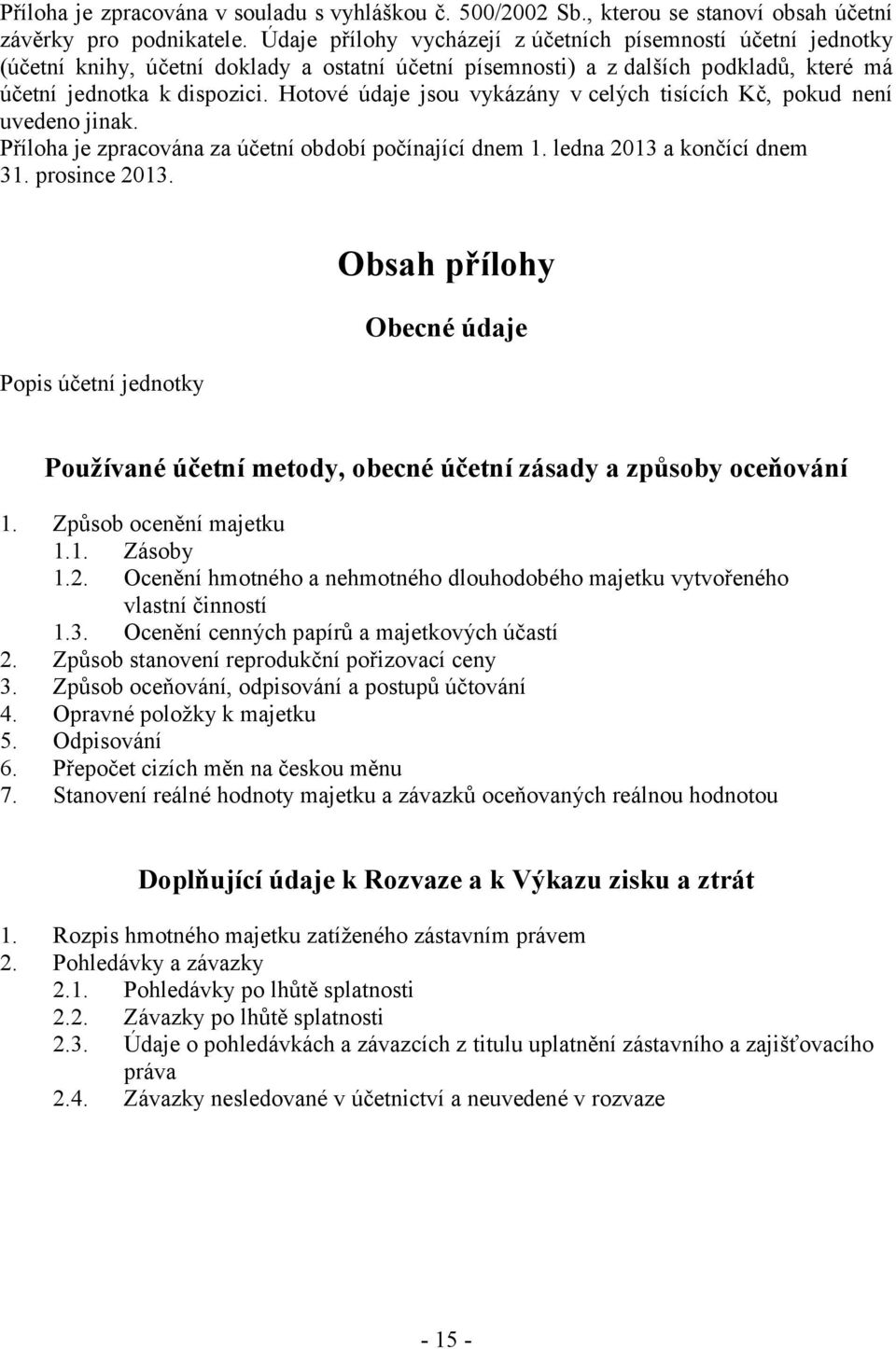 Hotové údaje jsou vykázány v celých tisících Kč, pokud není uvedeno jinak. Příloha je zpracována za účetní období počínající dnem 1. ledna 2013 a končící dnem 31. prosince 2013.