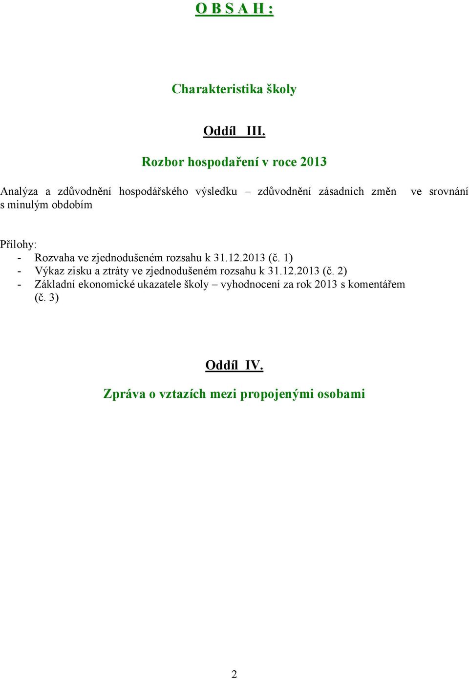 obdobím ve srovnání Přílohy: - Rozvaha ve zjednodušeném rozsahu k 31.12.2013 (č.