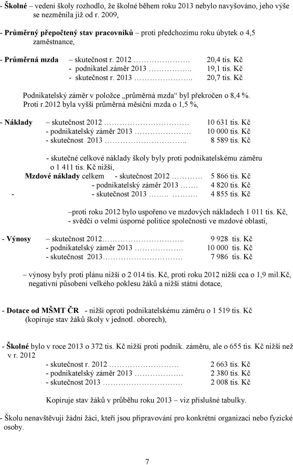 2013.. 20,7 tis. Kč Podnikatelský záměr v položce průměrná mzda byl překročen o 8,4 %. Proti r.2012 byla vyšší průměrná měsíční mzda o 1,5 %, - Náklady skutečnost 2012 10 631 tis.