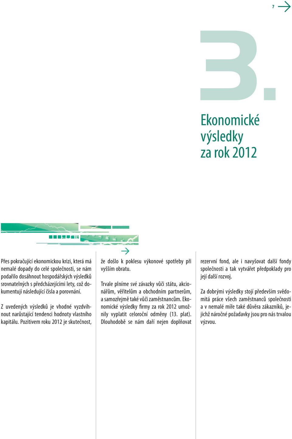 Pozitivem roku 2012 je skutečnost, že došlo k poklesu výkonové spotřeby při vyšším obratu.