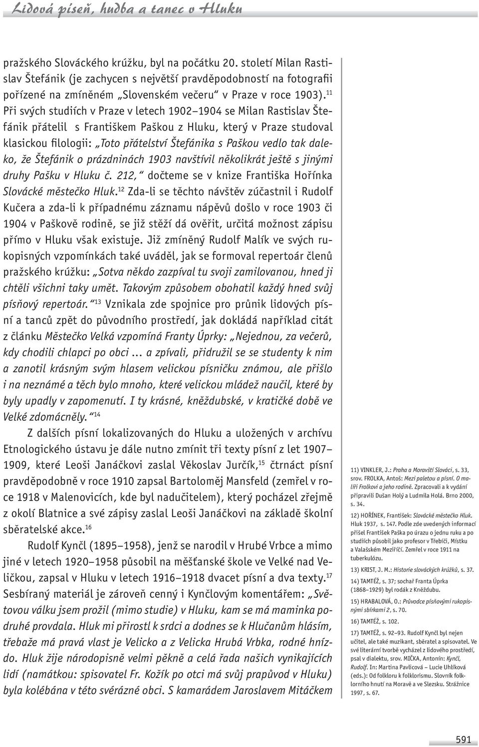 11 Při svých studiích v Praze v letech 1902 1904 se Milan Rastislav Štefánik přátelil s Františkem Paškou z Hluku, který v Praze studoval klasickou filologii: Toto přátelství Štefánika s Paškou vedlo