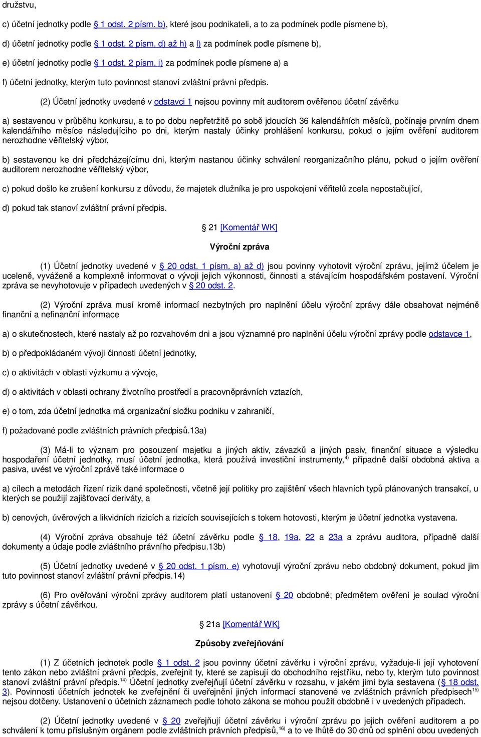 (2) Účetní jednotky uvedené v odstavci 1 nejsou povinny mít auditorem ověřenou účetní závěrku a) sestavenou v průběhu konkursu, a to po dobu nepřetržitě po sobě jdoucích 36 kalendářních měsíců,