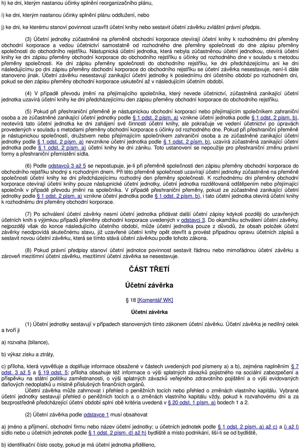 (3) Účetní jednotky zúčastněné na přeměně obchodní korporace otevírají účetní knihy k rozhodnému dni přeměny obchodní korporace a vedou účetnictví samostatně od rozhodného dne přeměny společnosti do